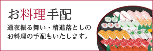 お料理手配（通夜振る舞い・精進落としのお料理の手配もいたします。）